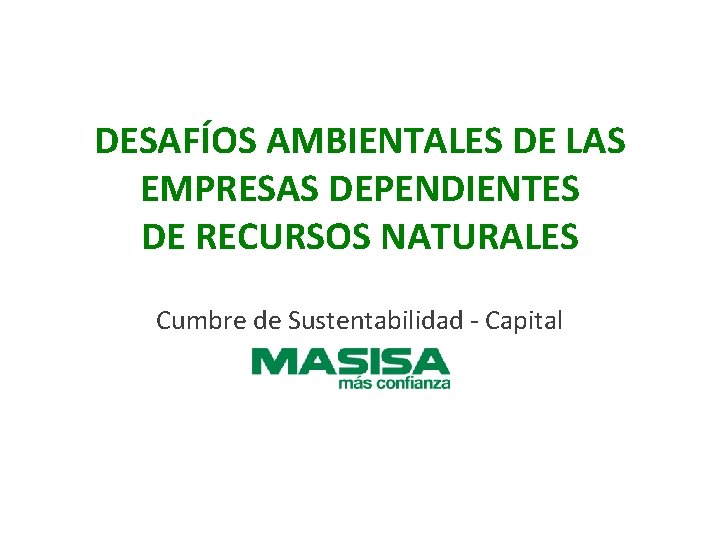 DESAFÍOS AMBIENTALES DE LAS EMPRESAS DEPENDIENTES DE RECURSOS NATURALES Cumbre de Sustentabilidad - Capital