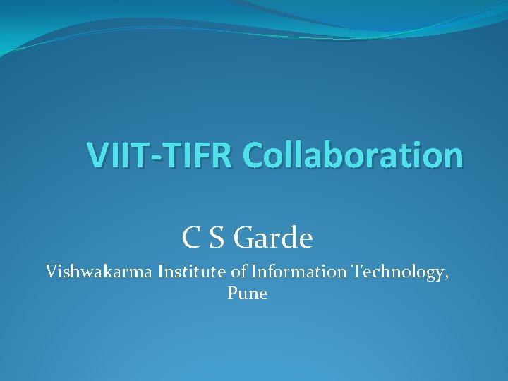 VIIT-TIFR Collaboration C S Garde Vishwakarma Institute of Information Technology, Pune 