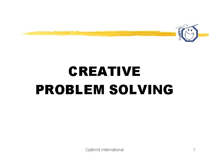 CREATIVE PROBLEM SOLVING Optimist International 1 CREATIVE PROBLEM
