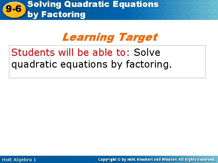 Solving Quadratic Equations 9 -6 by Factoring Learning Target Students will be able to: