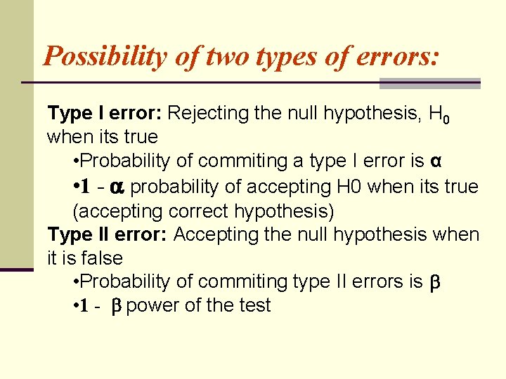 Possibility of two types of errors: Type I error: Rejecting the null hypothesis, H