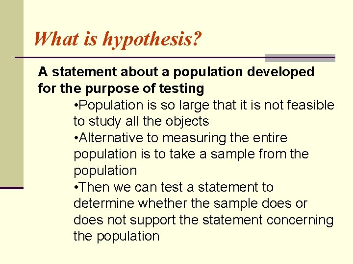 What is hypothesis? A statement about a population developed for the purpose of testing