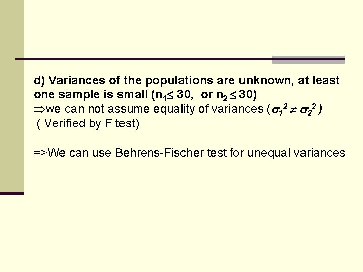 d) Variances of the populations are unknown, at least one sample is small (n