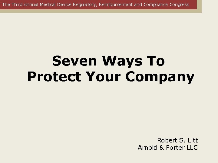 The Third Annual Medical Device Regulatory, Reimbursement and Compliance Congress Seven Ways To Protect