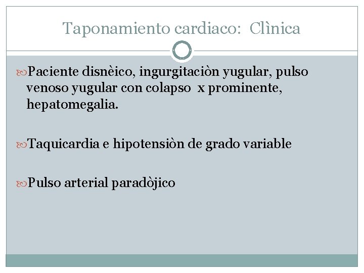 Taponamiento cardiaco: Clìnica Paciente disnèico, ingurgitaciòn yugular, pulso venoso yugular con colapso x prominente,