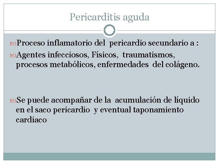 Pericarditis aguda Proceso inflamatorio del pericardio secundario a : Agentes infecciosos, Físicos, traumatismos, procesos