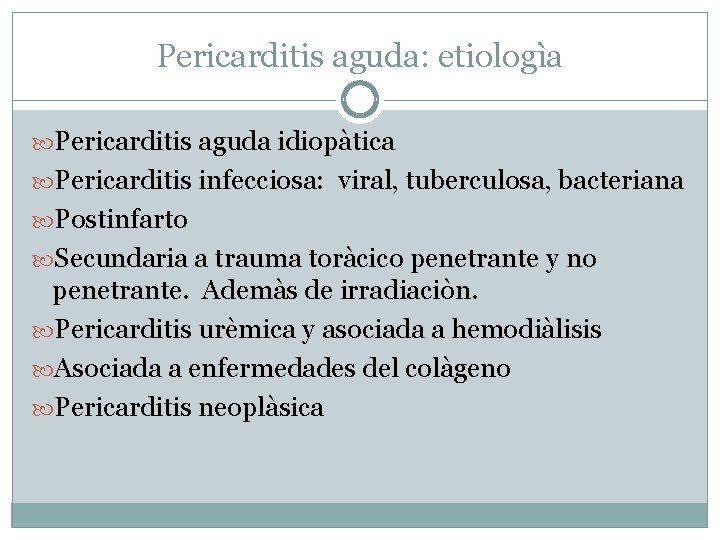 Pericarditis aguda: etiologìa Pericarditis aguda idiopàtica Pericarditis infecciosa: viral, tuberculosa, bacteriana Postinfarto Secundaria a
