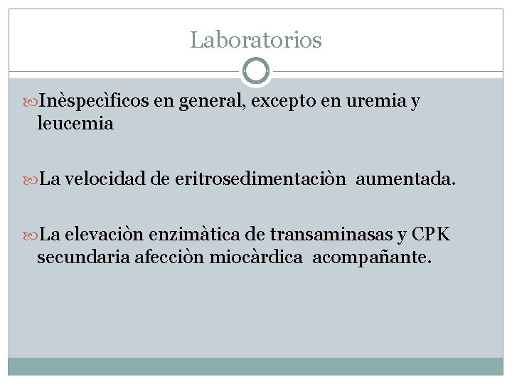 Laboratorios Inèspecìficos en general, excepto en uremia y leucemia La velocidad de eritrosedimentaciòn aumentada.