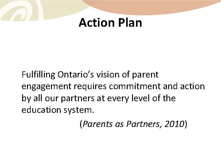 Action Plan Fulfilling Ontario’s vision of parent engagement requires commitment and action by all