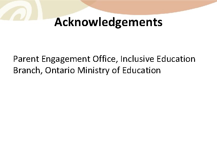 Acknowledgements Parent Engagement Office, Inclusive Education Branch, Ontario Ministry of Education 