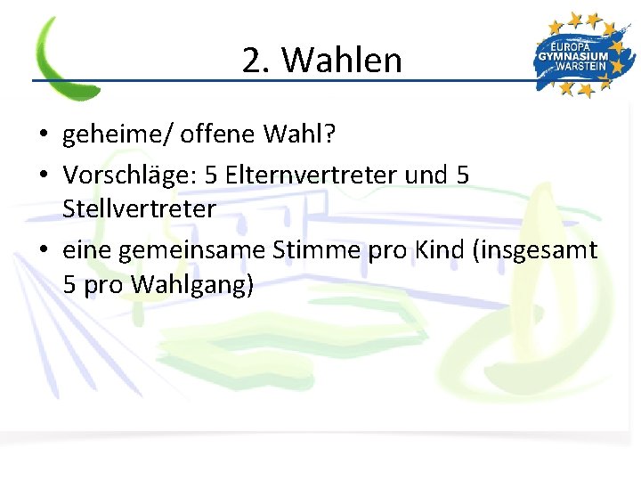 2. Wahlen • geheime/ offene Wahl? • Vorschläge: 5 Elternvertreter und 5 Stellvertreter •