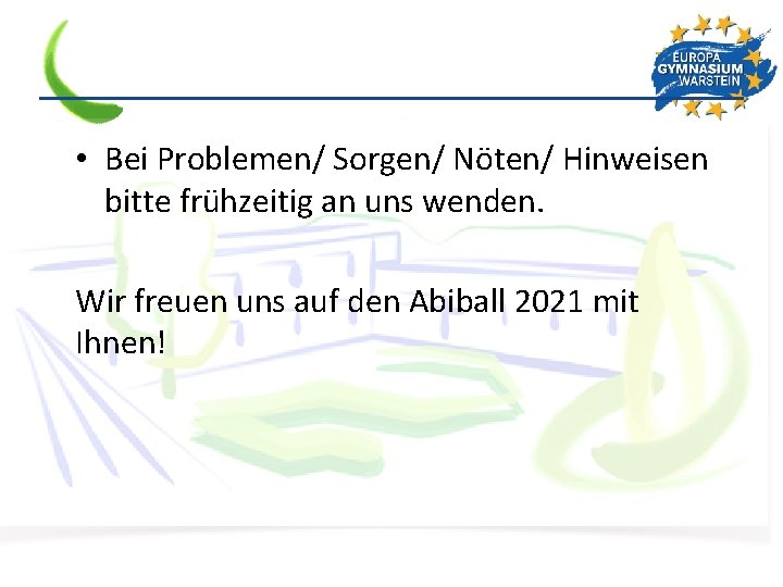  • Bei Problemen/ Sorgen/ Nöten/ Hinweisen bitte frühzeitig an uns wenden. Wir freuen
