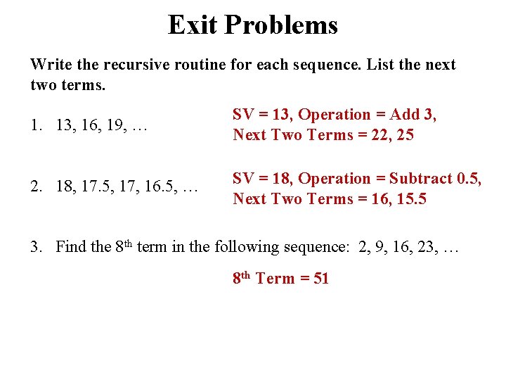 Exit Problems Write the recursive routine for each sequence. List the next two terms. Exit Problems Write the recursive routine for each sequence. List the next two terms.