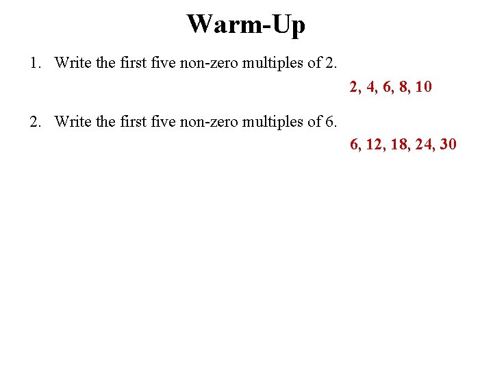 Warm-Up 1. Write the first five non-zero multiples of 2. 2, 4, 6, 8, Warm-Up 1. Write the first five non-zero multiples of 2. 2, 4, 6, 8,