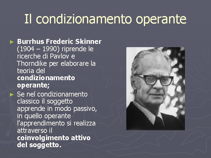 Il condizionamento operante Burrhus Frederic Skinner (1904 – 1990) riprende le ricerche di Pavlov