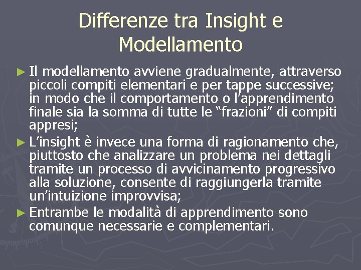 Differenze tra Insight e Modellamento ► Il modellamento avviene gradualmente, attraverso piccoli compiti elementari