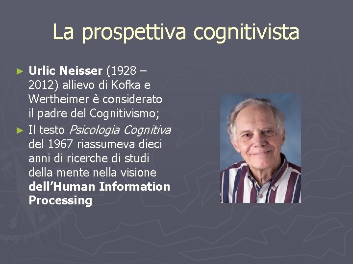 La prospettiva cognitivista Urlic Neisser (1928 – 2012) allievo di Kofka e Wertheimer è