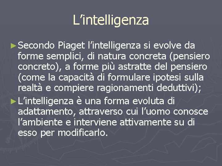 L’intelligenza ► Secondo Piaget l’intelligenza si evolve da forme semplici, di natura concreta (pensiero
