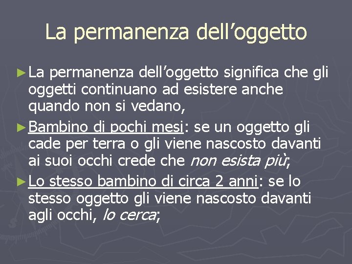 La permanenza dell’oggetto ► La permanenza dell’oggetto significa che gli oggetti continuano ad esistere