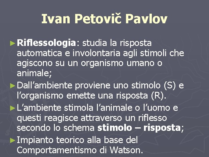 Ivan Petovič Pavlov ► Riflessologia: studia la risposta automatica e involontaria agli stimoli che