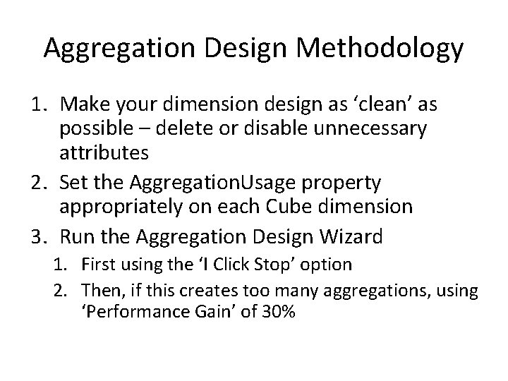 Aggregation Design Methodology 1. Make your dimension design as ‘clean’ as possible – delete
