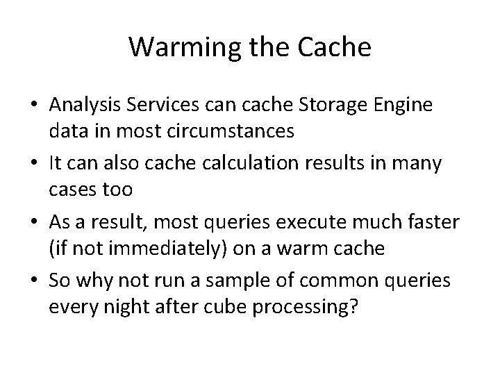 Warming the Cache • Analysis Services can cache Storage Engine data in most circumstances