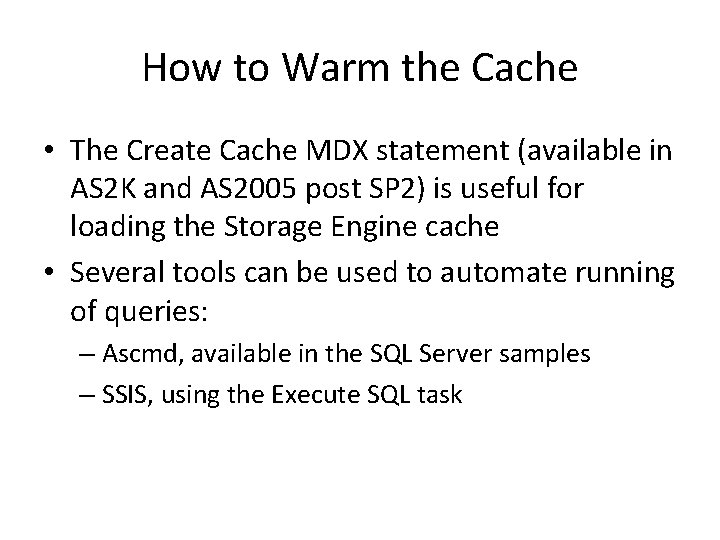 How to Warm the Cache • The Create Cache MDX statement (available in AS