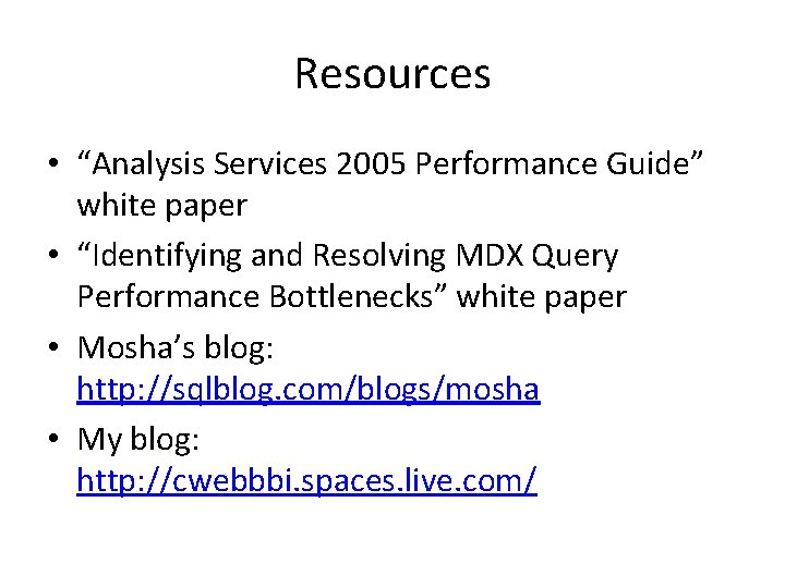 Resources • “Analysis Services 2005 Performance Guide” white paper • “Identifying and Resolving MDX