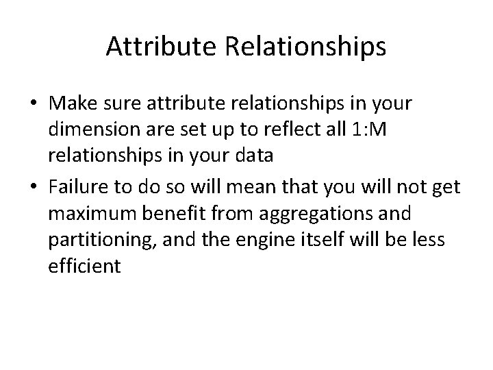 Attribute Relationships • Make sure attribute relationships in your dimension are set up to