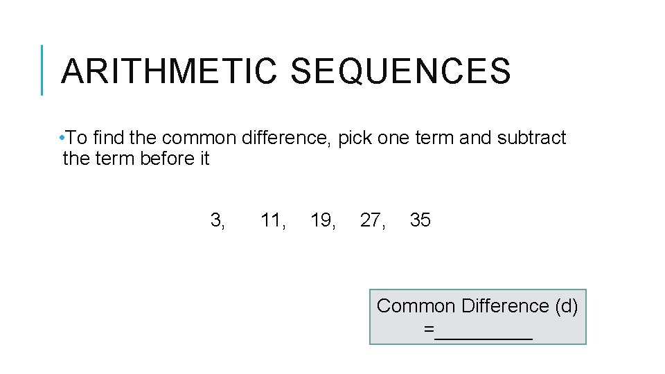 ARITHMETIC SEQUENCES • To find the common difference, pick one term and subtract the