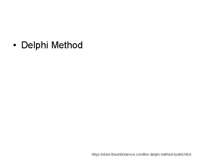  • Delphi Method https: //store. theartofservice. com/the-delphi-method-toolkit. html 