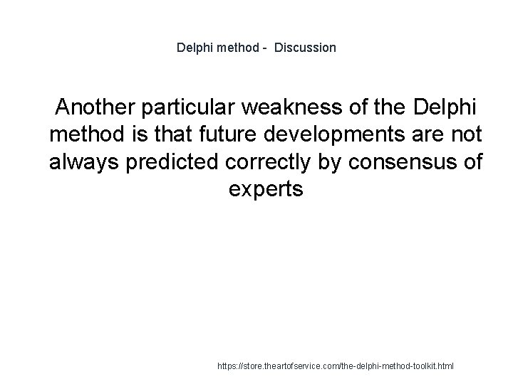 Delphi method - Discussion 1 Another particular weakness of the Delphi method is that