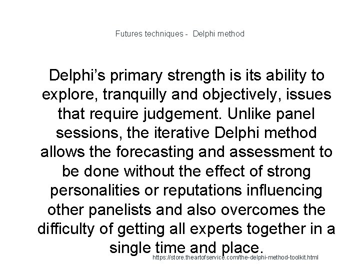 Futures techniques - Delphi method Delphi’s primary strength is its ability to explore, tranquilly