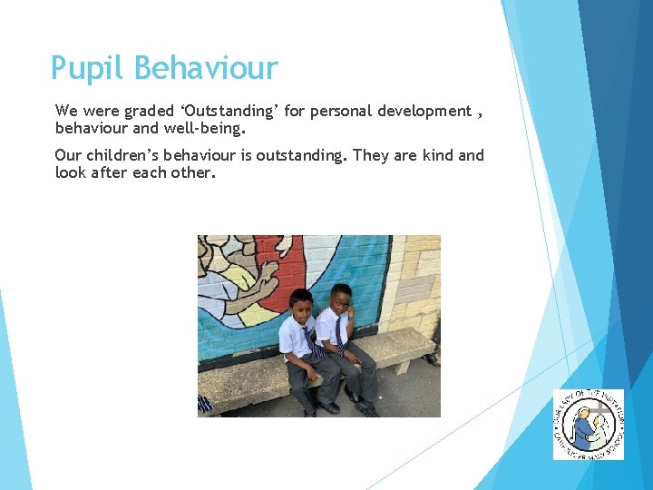 Pupil Behaviour We were graded ‘Outstanding’ for personal development , behaviour and well-being. Our