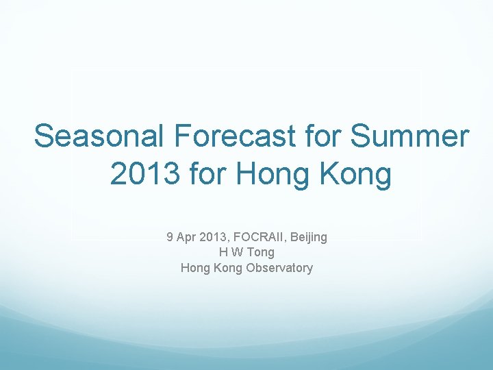 Seasonal Forecast for Summer 2013 for Hong Kong 9 Apr 2013, FOCRAII, Beijing H