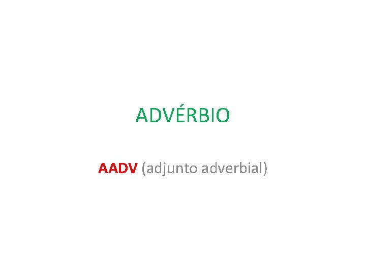 ADVÉRBIO AADV (adjunto adverbial) 