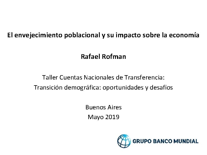 El envejecimiento poblacional y su impacto sobre la economía Rafael Rofman Taller Cuentas Nacionales