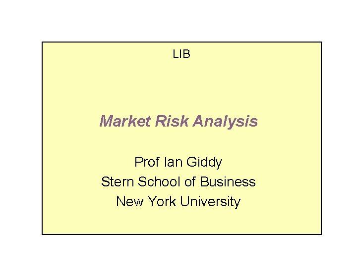 LIB Market Risk Analysis Prof Ian Giddy Stern School of Business New York University
