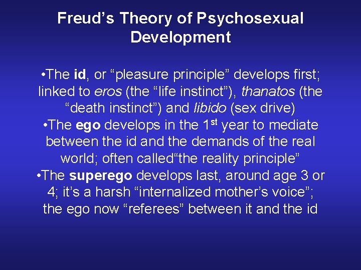 Freud’s Theory of Psychosexual Development • The id, or “pleasure principle” develops first; linked
