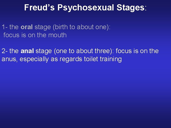 Freud’s Psychosexual Stages: 1 - the oral stage (birth to about one): focus is