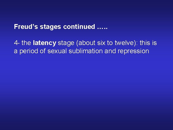 Freud’s stages continued …. . 4 - the latency stage (about six to twelve):