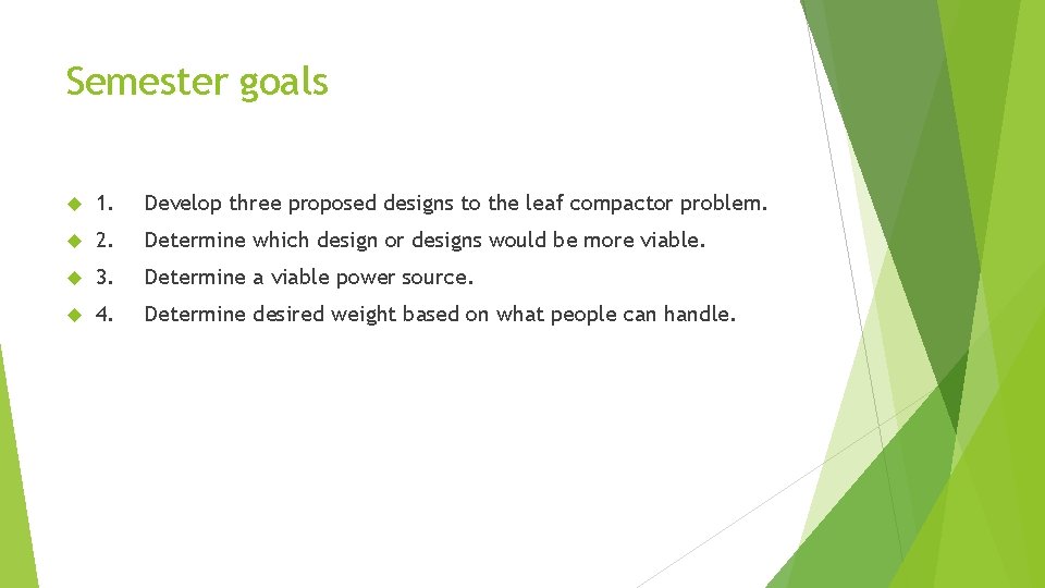 Semester goals 1. Develop three proposed designs to the leaf compactor problem. 2. Determine