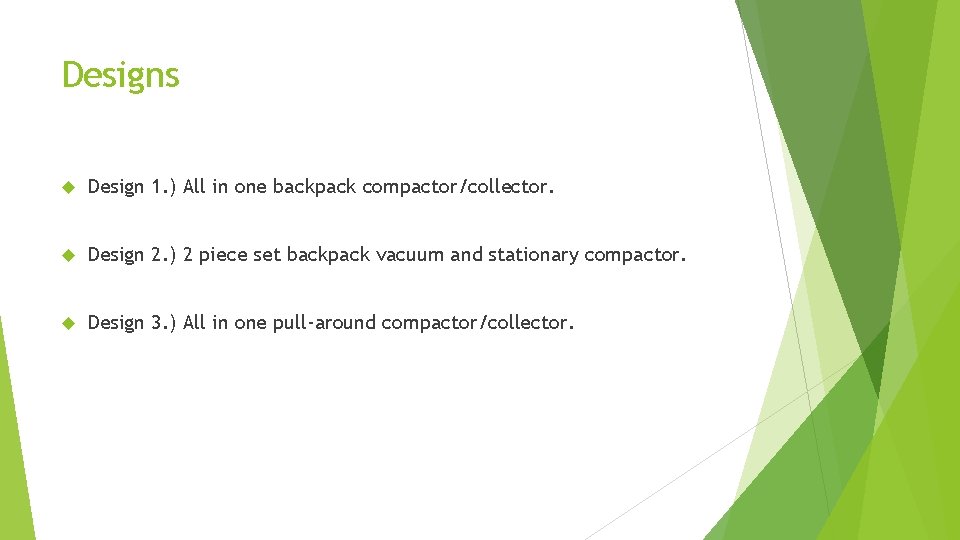 Designs Design 1. ) All in one backpack compactor/collector. Design 2. ) 2 piece