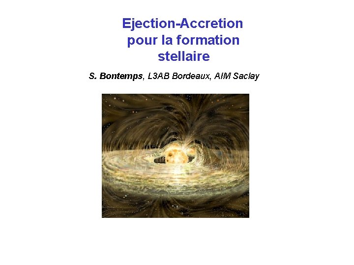Ejection-Accretion pour la formation stellaire S. Bontemps, L 3 AB Bordeaux, AIM Saclay 