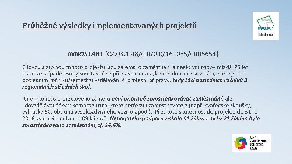 Průběžné výsledky implementovaných projektů INNOSTART (CZ. 03. 1. 48/0. 0/16_055/0005654) Cílovou skupinou tohoto projektu