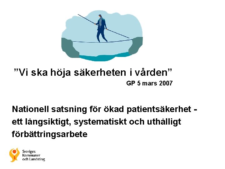 ”Vi ska höja säkerheten i vården” GP 5 mars 2007 Nationell satsning för ökad