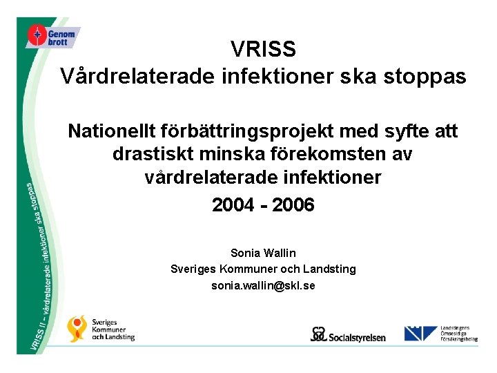 VRISS Vårdrelaterade infektioner ska stoppas Nationellt förbättringsprojekt med syfte att drastiskt minska förekomsten av