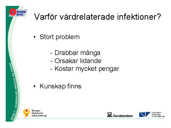 Varför vårdrelaterade infektioner? • Stort problem - Drabbar många - Orsakar lidande - Kostar