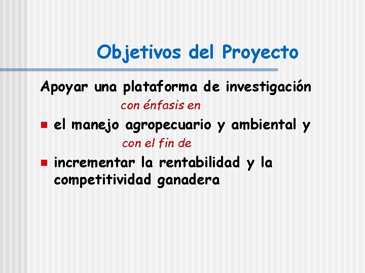 Objetivos del Proyecto Apoyar una plataforma de investigación con énfasis en n el manejo