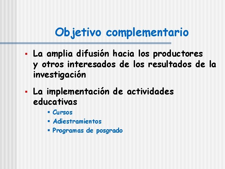 Objetivo complementario § § La amplia difusión hacia los productores y otros interesados de